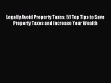 Read Legally Avoid Property Taxes: 51 Top Tips to Save Property Taxes and Increase Your Wealth