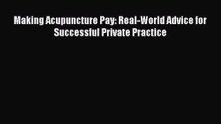 Read Making Acupuncture Pay: Real-World Advice for Successful Private Practice Ebook Free