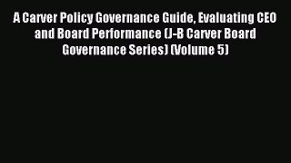 Read A Carver Policy Governance Guide Evaluating CEO and Board Performance (J-B Carver Board