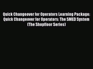 Read Quick Changeover for Operators Learning Package: Quick Changeover for Operators: The SMED