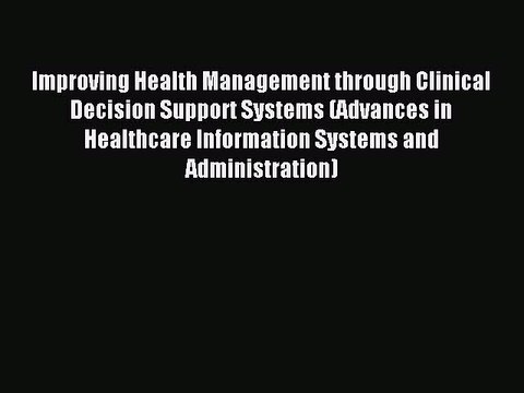 Read Improving Health Management through Clinical Decision Support Systems (Advances in Healthcare