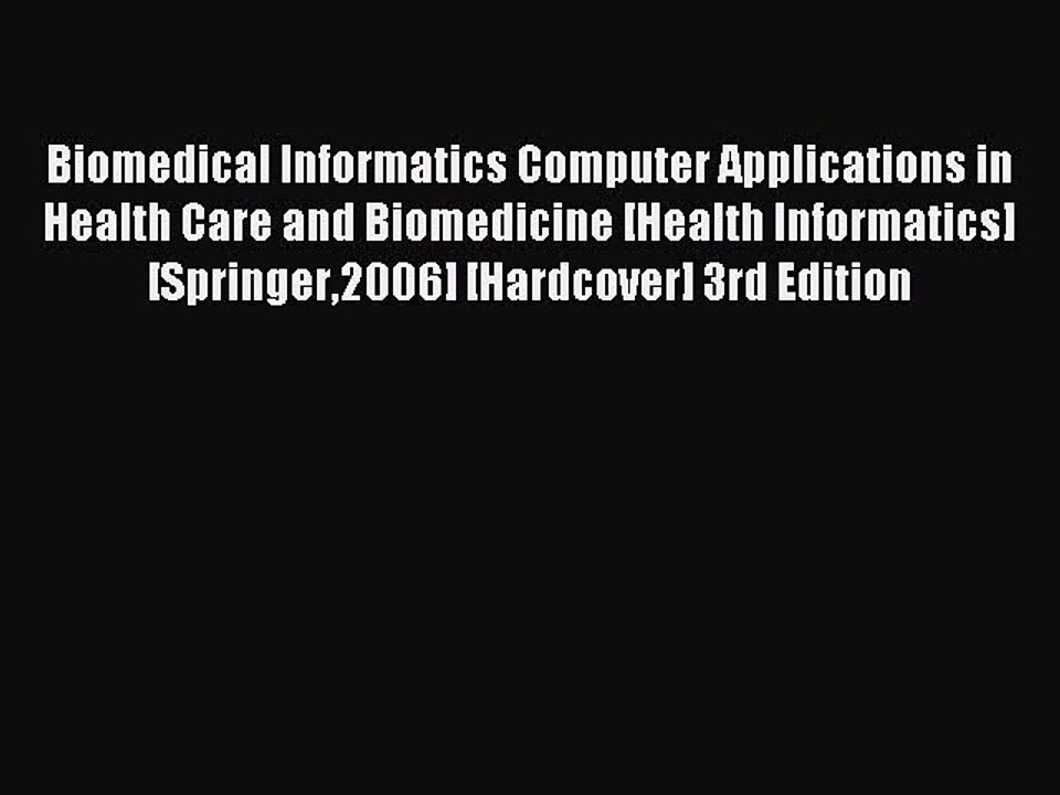 Read Biomedical Informatics: Computer Applications in Health Care and Biomedicine (Health Informatics)