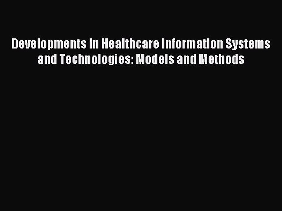 Read Developments in Healthcare Information Systems and Technologies: Models and Methods Ebook