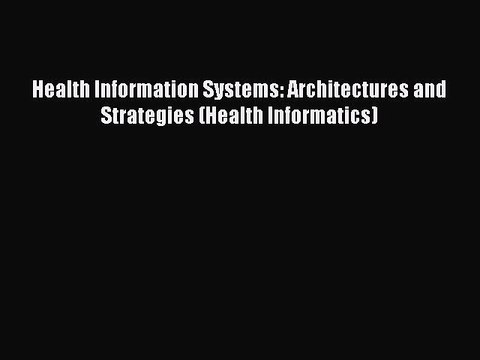 Read Health Information Systems: Architectures and Strategies (Health Informatics) Ebook Free