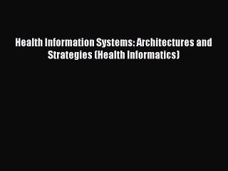 Read Health Information Systems: Architectures and Strategies (Health Informatics) Ebook Free