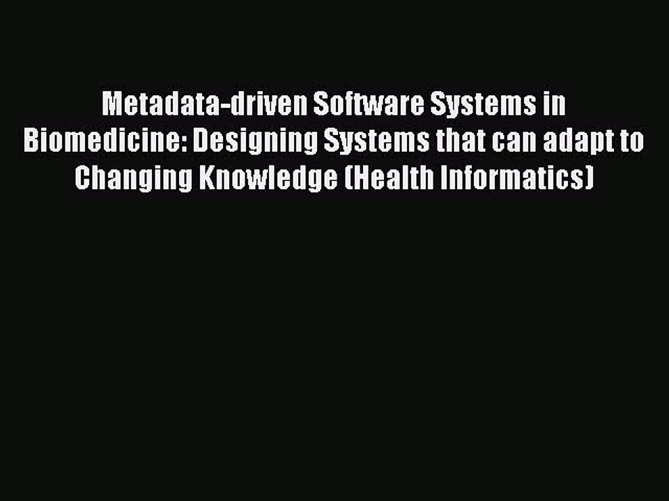 Read Metadata-driven Software Systems in Biomedicine: Designing Systems that can adapt to Changing