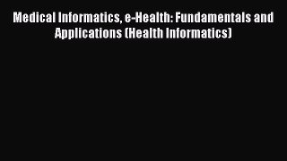 Download Medical Informatics e-Health: Fundamentals and Applications (Health Informatics) Ebook