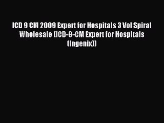 Read ICD 9 CM 2009 Expert for Hospitals 3 Vol Spiral Wholesale (ICD-9-CM Expert for Hospitals