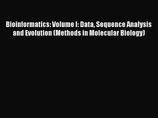 Read Bioinformatics: Volume I: Data Sequence Analysis and Evolution (Methods in Molecular Biology)