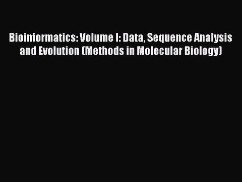 Read Bioinformatics: Volume I: Data Sequence Analysis and Evolution (Methods in Molecular Biology)