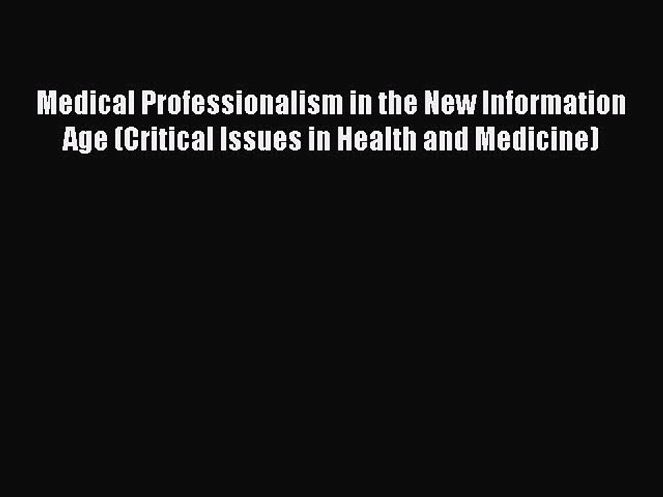 Read Medical Professionalism in the New Information Age (Critical Issues in Health and Medicine)