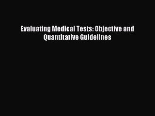 Download Evaluating Medical Tests: Objective and Quantitative Guidelines PDF Online