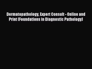 Read Dermatopathology Expert Consult - Online and Print (Foundations in Diagnostic Pathology)