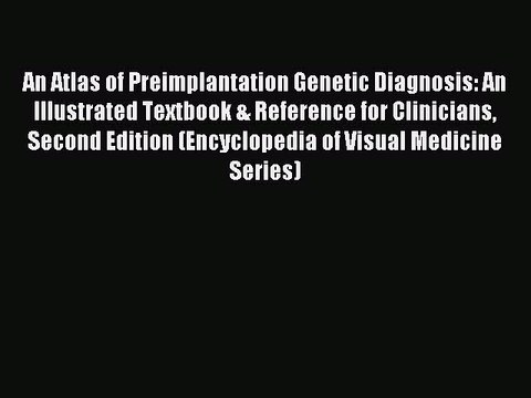 Read An Atlas of Preimplantation Genetic Diagnosis: An Illustrated Textbook & Reference for