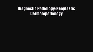 Download Diagnostic Pathology: Neoplastic Dermatopathology PDF Online