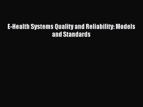 Read E-Health Systems Quality and Reliability: Models and Standards Ebook Free