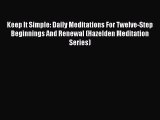 Read Keep It Simple: Daily Meditations For Twelve-Step Beginnings And Renewal (Hazelden Meditation