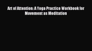 Download Art of Attention: A Yoga Practice Workbook for Movement as Meditation PDF Free