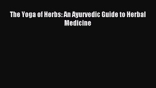 Read The Yoga of Herbs: An Ayurvedic Guide to Herbal Medicine Ebook Free