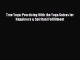 Read True Yoga: Practicing With the Yoga Sutras for Happiness & Spiritual Fulfillment Ebook