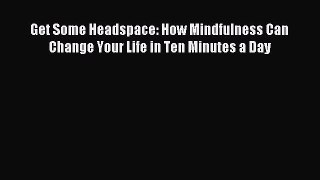 Read Get Some Headspace: How Mindfulness Can Change Your Life in Ten Minutes a Day Ebook Online