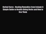 Read Herbal Cures - Healing Remedies from Ireland: A Simple Guide to Health-Giving Herbs and
