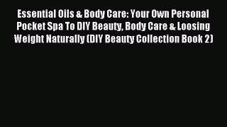 Read Essential Oils & Body Care: Your Own Personal Pocket Spa To DIY Beauty Body Care & Loosing