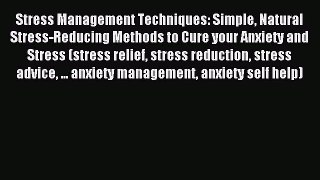 Read Stress Management Techniques: Simple Natural Stress-Reducing Methods to Cure your Anxiety