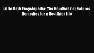 Read Little Herb Encyclopedia: The Handbook of Natures Remedies for a Healthier Life Ebook