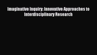 Download Imaginative Inquiry: Innovative Approaches to Interdisciplinary Research PDF Free