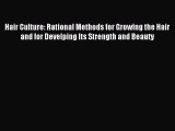 Read Hair Culture: Rational Methods for Growing the Hair and for Develping Its Strength and