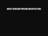 Download ABOUT AFRICAN PRISONS ARCHITECTURE  Read Online
