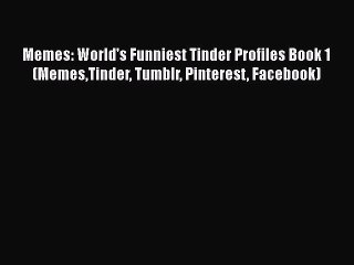 Download Memes: World's Funniest Tinder Profiles Book 1 (MemesTinder Tumblr Pinterest Facebook)