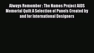 Read Always Remember : The Names Project AIDS Memorial Quilt A Selection of Panels Created