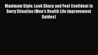 Read Maximum Style: Look Sharp and Feel Confident in Every Situation (Men's Health Life Improvement