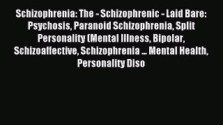 Read Schizophrenia: The - Schizophrenic - Laid Bare: Psychosis Paranoid Schizophrenia Split