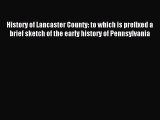 Read History of Lancaster County: to which is prefixed a brief sketch of the early history