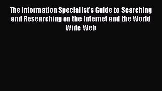Read The Information Specialist's Guide to Searching and Researching on the Internet and the