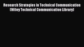Read Research Strategies in Technical Communication (Wiley Technical Communication Library)