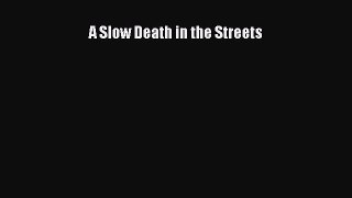 Read A Slow Death in the Streets E-Book Free