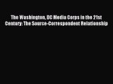 Read The Washington DC Media Corps in the 21st Century: The Source-Correspondent Relationship