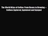 Download The World Atlas of Coffee: From Beans to Brewing -- Coffees Explored Explained and