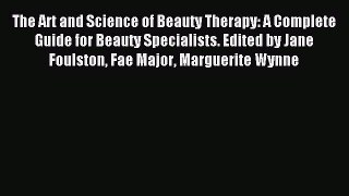 Read The Art and Science of Beauty Therapy: A Complete Guide for Beauty Specialists. Edited