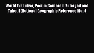 Read World Executive Pacific Centered [Enlarged and Tubed] (National Geographic Reference Map)