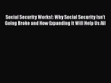 Read Social Security Works!: Why Social Security Isnâ€™t Going Broke and How Expanding It Will