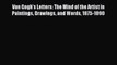 Read Van Gogh's Letters: The Mind of the Artist in Paintings Drawings and Words 1875-1890 Ebook