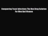 Download Conquering Yeast Infections The Non Drug Solution For Men And Women PDF Free