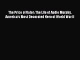 Read The Price of Valor: The Life of Audie Murphy America's Most Decorated Hero of World War