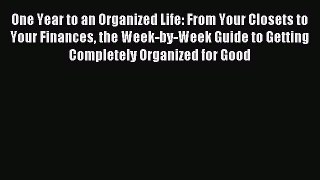 Read One Year to an Organized Life: From Your Closets to Your Finances the Week-by-Week Guide