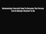 Read Reinventing Yourself: How To Become The Person You've Always Wanted To Be Ebook Free